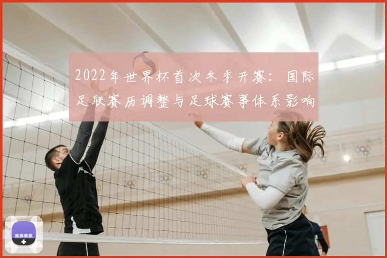 2022年世界杯首次冬季开赛：国际足联赛历调整与足球赛事体系影响