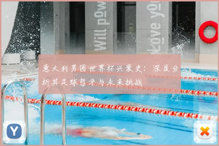 意大利男团世界杯兴衰史：深度分析其足球哲学与未来挑战