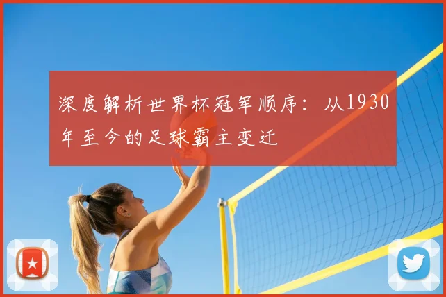 深度解析世界杯冠军顺序:从1930年至今的足球霸主变迁