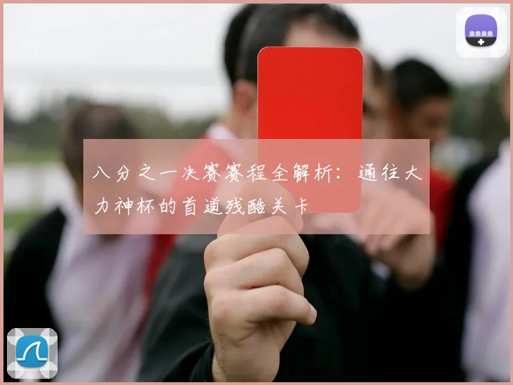 八分之一决赛赛程全解析:通往大力神杯的首道残酷关卡