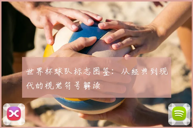 世界杯球队标志图鉴：从经典到现代的视觉符号解读